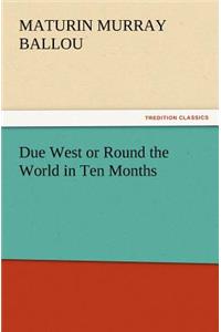 Due West or Round the World in Ten Months