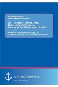 Self - Concept, Learning Styles, Study Habits and Academic Achievement of Adolescents in Kashmir