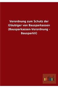 Verordnung Zum Schutz Der Glaubiger Von Bausparkassen (Bausparkassen-Verordnung - Bausparkv)