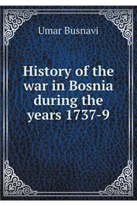 History of the War in Bosnia During the Years 1737-9