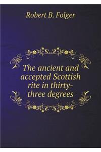 The Ancient and Accepted Scottish Rite in Thirty-Three Degrees