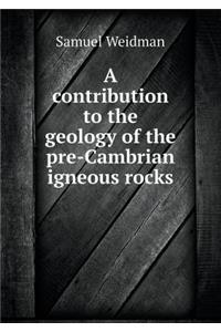 A contribution to the geology of the pre-Cambrian igneous rocks