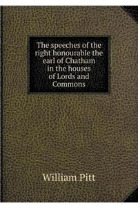 The Speeches of the Right Honourable the Earl of Chatham in the Houses of Lords and Commons