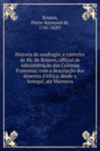 Historia do naufragio, e cativeiro de Mr. de Brisson, official de Administracao das Colonias Francesas