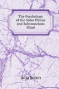 Psychology of the Solar Plexus and Subconscious Mind