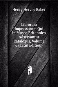 Librorum Impressorum Qui in Museo Britannico Adservantur Catalogus, Volume 6 (Latin Edition)