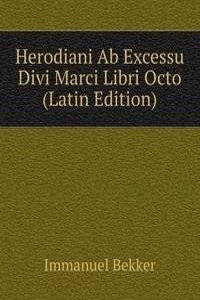 Herodiani Ab Excessu Divi Marci Libri Octo (Latin Edition)