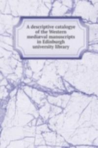 descriptive catalogye of the Western mediaeval manuscripts in Edinburgh university library