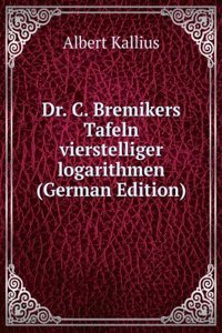 Dr. C. Bremikers Tafeln vierstelliger logarithmen (German Edition)