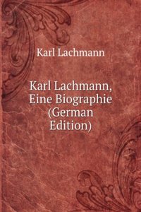 Karl Lachmann, Eine Biographie (German Edition)