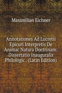 Annotationes Ad Lucretii Epicuri Interpretis De Animac Natura Doctrinam: Dissertatio Inauguralis Philologic . (Latin Edition)