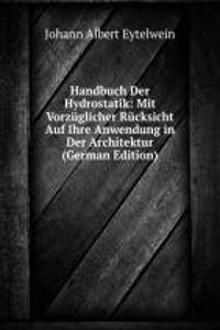Handbuch Der Hydrostatik: Mit Vorzuglicher Rucksicht Auf Ihre Anwendung in Der Architektur (German Edition)