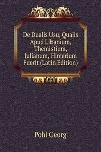 De Dualis Usu, Qualis Apud Libanium, Themistium, Julianum, Himerium Fuerit (Latin Edition)