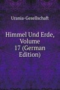 Himmel Und Erde, Volume 17 (German Edition)