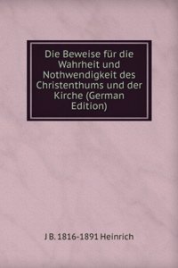 Die Beweise fur die Wahrheit und Nothwendigkeit des Christenthums und der Kirche (German Edition)