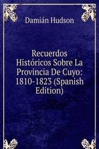 Recuerdos Historicos Sobre La Provincia De Cuyo: 1810-1823 (Spanish Edition)
