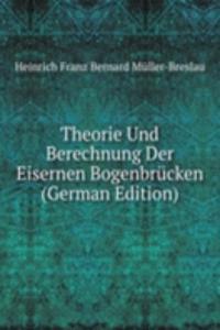 Theorie Und Berechnung Der Eisernen Bogenbrucken (German Edition)