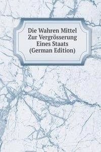 Die Wahren Mittel Zur Vergrosserung Eines Staats (German Edition)