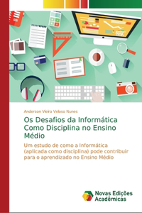 Os Desafios da Informática Como Disciplina no Ensino Médio