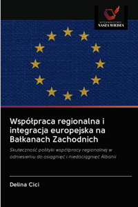 Wspólpraca regionalna i integracja europejska na Balkanach Zachodnich