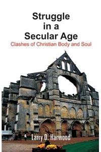 Struggle in a Secular Age: Clashes of Christian Body and Soul