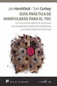 Guia practica de Mindfulness para el TOC. Un manual para superar las obsesiones y las compulsiones mediante el mindfulness y la Terapia Cognitivo Conductual