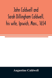 John Caldwell and Sarah Dillingham Caldwell, his wife, Ipswich, Mass., 1654