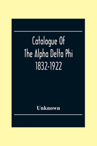 Catalogue Of The Alpha Delta Phi 1832-1922