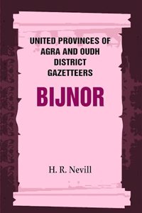 United Provinces of Agra and Oudh District Gazetteers: Bijnor Vol. XIII