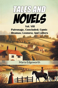 Tales And NovelsVol. VIII Patronage, Concluded Comic Dramas Leonora And Letters (Edition2024)