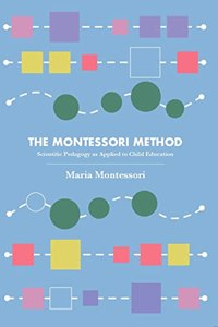 The Montessori Method Scientific Pedagogy As Applied To Child Education (Revised, Newly Composed Text Edition)