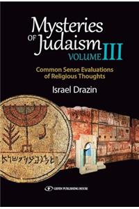 Mysteries of Judaism III: Common Sense Evaluations of Religious Thoughts