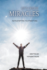 Let's Create Miracles - Spiritual Self Help You'll Need Today