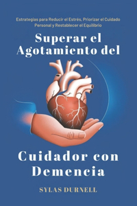 Superar el Agotamiento del Cuidador con Demencia