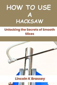 How to Use a Hacksaw