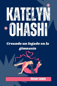 Katelyn Ohashi: Creando un legado en la gimnasia