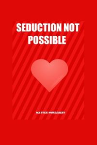 Seduction Not Possible