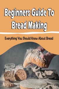 Beginners Guide To Bread Making