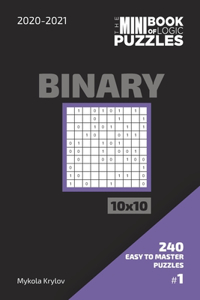 Mini Book Of Logic Puzzles 2020-2021. Binary 10x10 - 240 Easy To Master Puzzles. #1