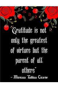 Gratitude is not only the greatest of virtues but the parent of all others