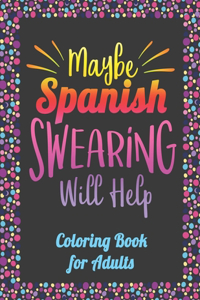 Maybe Spanish Swearing Will Help! Coloring Book for Adults
