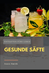 Gesunde Säfte (Entsaften fürs Leben)