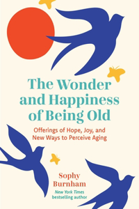 The Wonder and Happiness of Being Old