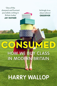 Consumed: How We Buy Class in Modern Britain