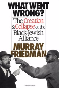 What Went Wrong?: The Creation & Collapse of the Black-Jewish Alliance: Creation and Collapse of the Black-Jewish Alliance
