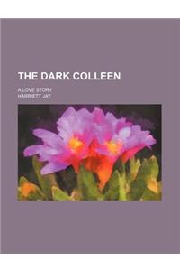 The Dark Colleen; A Love Story