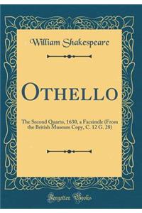 Othello: The Second Quarto, 1630, a Facsimile (from the British Museum Copy, C. 12 G. 28) (Classic Reprint)