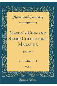 Mason's Coin and Stamp Collectors' Magazine, Vol. 1: July, 1867 (Classic Reprint)