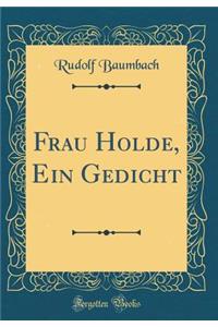 Frau Holde, Ein Gedicht (Classic Reprint)