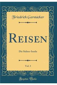 Reisen, Vol. 3: Die SÃ¼dsee-Inseln (Classic Reprint)